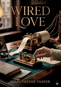 Wired Love: by Ella Cheever Thayer