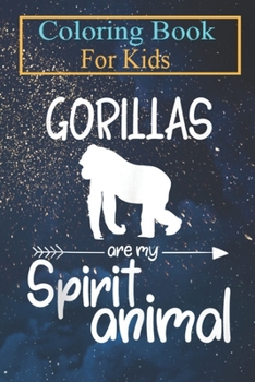 Coloring Book For Kids: Gorillas Are My Spirit Animal For Men Women Ape Primate Animal Coloring Book: For Kids Aged 3-8 (Fun Activities for Kids)