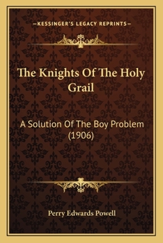 Paperback The Knights Of The Holy Grail: A Solution Of The Boy Problem (1906) Book