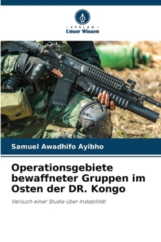 Operationsgebiete bewaffneter Gruppen im Osten der DR. Kongo: Versuch einer Studie über Instabilität