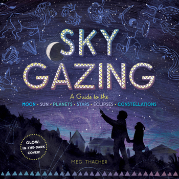 Hardcover Sky Gazing: A Guide to the Moon, Sun, Planets, Stars, Eclipses, and Constellations Book