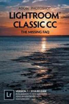 Paperback Adobe Photoshop Lightroom Classic CC - The Missing FAQ (Version 7/2018 Release): Real Answers to Real Questions Asked by Lightroom Users Book