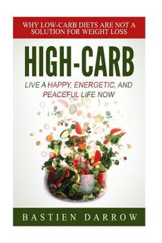 Paperback High-Carb: Live a Happy, Energetic, and Peaceful Life Now: Why Low-Carb Diets Are Not a Solution For Weight Loss Book
