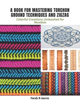 Paperback A Book for Mastering Torchon Ground Techniques and Zigzag: Colorful Creations Unleashed for Newbies Book