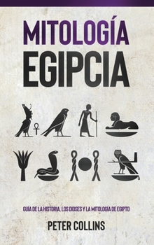 Hardcover Mitología Egipcia: Guía de la Historia, Los Dioses y la Mitología de Egipto [Spanish] Book