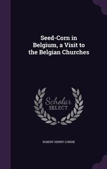 Hardcover Seed-Corn in Belgium, a Visit to the Belgian Churches Book