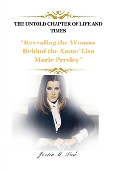 Paperback The Untold Chapter of Life and Times: Revealing the Woman Behind the Name"Lisa Marie Presley Book