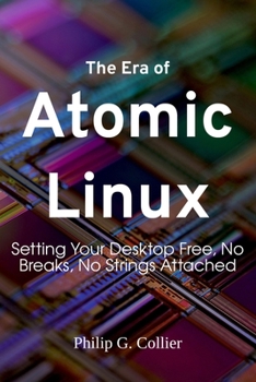 Paperback The Era of Atomic Linux: Setting Your Desktop Free, No Breaks, No Strings Attached Book