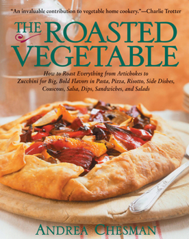 Paperback The Roasted Vegetable: How to Roast Everything from Artichokes to Zucchini for Big, Bold Flavors in Pasta, Pizza, Risotto, Side Dishes, Cousc Book