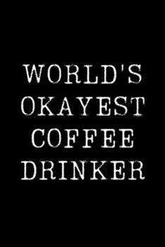 Paperback World's Okayest Coffee Drinker: Blank Lined Journal For Taking Notes, Journaling, Funny Gift, Gag Gift For Coworker or Family Member Book