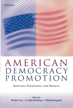 American Democracy Promotion: Impulses, Strategies, and Impacts