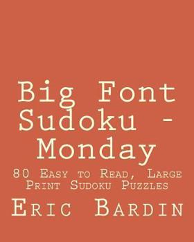 Paperback Big Font Sudoku - Monday: 80 Easy to Read, Large Print Sudoku Puzzles [Large Print] Book