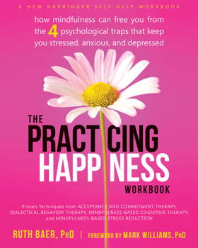 Paperback The Practicing Happiness Workbook: How Mindfulness Can Free You from the Four Psychological Traps That Keep You Stressed, Anxious, and Depressed Book