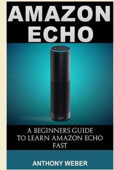 Paperback Amazon Echo: The Ultimate Guide to Amazon Echo and Hacking for Dummies (by Echo, Alexa Kit, Amazon Prime, Users Guide, Web Services Book