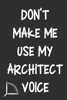 Paperback Don't Make Me Use My Architect Voice: Funny Architecture Design Work Notebook Gift For Architects Book