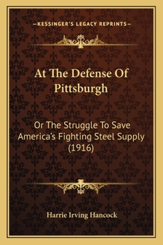 Paperback At The Defense Of Pittsburgh: Or The Struggle To Save America's Fighting Steel Supply (1916) Book