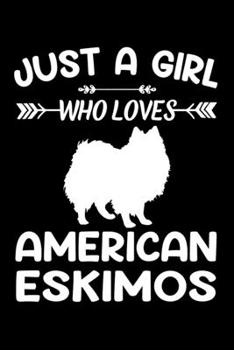 Just A Girl Who Loves AMERICAN ESKIMOS: Gift for AMERICAN ESKIMO Dog Lovers Diary | Blank Lined Notebook And Journal | 6x9 Inch 120 Pages White Paper