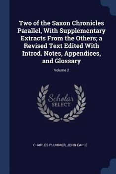 Paperback Two of the Saxon Chronicles Parallel, With Supplementary Extracts From the Others; a Revised Text Edited With Introd. Notes, Appendices, and Glossary; Book