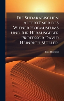 Hardcover Die SÃ1/4darabischen AltertÃ1/4mer des Wiener Hofmuseums und Ihr Herausgeber Professor David Heinrich MÃ1/4ller. [German] Book
