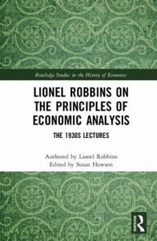 Hardcover Lionel Robbins on the Principles of Economic Analysis: The 1930s Lectures Book