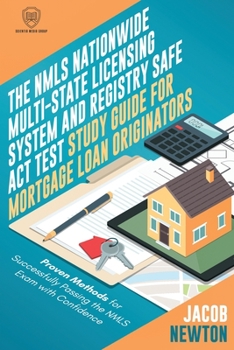 Paperback The NMLS Nationwide Multi-State Licensing System and Registry SAFE Act Test Guide for Mortgage Loan Originators: Proven Methods for Successfully Passi Book