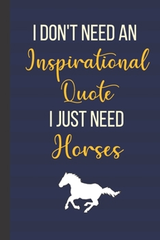Paperback I Don't Need An Inspirational Quote I Just Need Horses: Inspirational Notebook/ Journal 120 Pages (6"x 9") Book