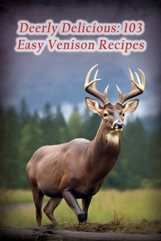 Paperback Deerly Delicious: 103 Easy Venison Recipes Book