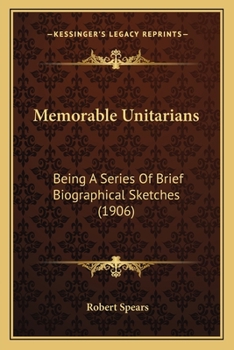 Memorable Unitarians: Being a Series of Brief Biographical Sketches