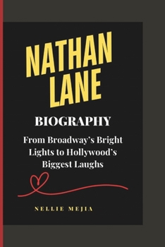 Paperback Nathan Lane Biography: From Broadway's Bright Lights to Hollywood's Biggest Laughs Book