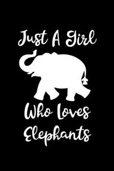 Just A Girl Who Loves Elephants: Elephants Notebook Journal Or Notepad For Girls Cute Elephants Lovers Gift For Girls (Lined, 6 x 9)