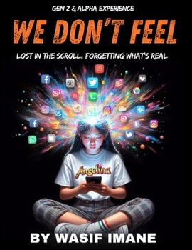Paperback We Don't Feel: Lost in the Scroll, Forgetting What's Real The Gen Z & Alpha Experience Book