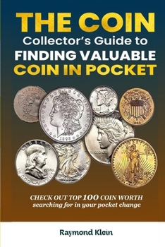 Paperback The Coin Collector's Guide to Finding Valuable Coins in Pocket Change: Check out the top 100 coins worth searching for in your pocket change! Book