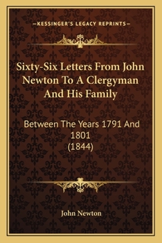 Paperback Sixty-Six Letters From John Newton To A Clergyman And His Family: Between The Years 1791 And 1801 (1844) Book