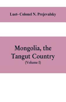 Paperback Mongolia, the Tangut country, and the solitudes of northern Tibet, being a narrative of three years' travel in eastern high Asia Book
