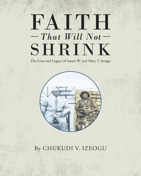 Faith That Will Not Shrink: The Lives and Legacy of Aaron W. and Mary T. Izeogu