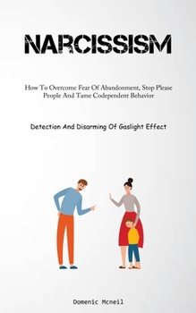 Narcissism: How To Overcome Fear Of Abandonment, Stop Please People And Tame Codependent Behavior
