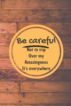 Paperback Be careful not to trip over my amazingness. It's everywhere: : 102 pages 6*9 Blank Lined Notebook Snarky Sarcastic Gag Gift for Women and Men/Notebook Book