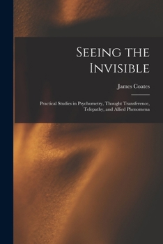 Paperback Seeing the Invisible: Practical Studies in Psychometry, Thought Transference, Telepathy, and Allied Phenomena Book