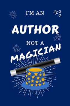 Paperback I'm An Author Not A Magician: Perfect Gag Gift For An Author Who Happens To NOT Be A Magician! - Blank Lined Notebook Journal - 100 Pages 6 x 9 Form Book