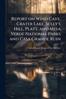 Report on Wind Cave, Crater Lake, Sully's Hill, Platt, and Mesa Verde national parks and Casa Grande ruin