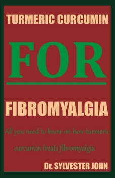 Paperback Turmeric Curcumin for Fibromyalgia: All you need to know on how turmeric curcumin treats fibromyalgia Book