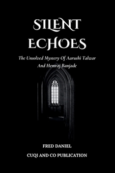 Silent Echoes: The Unsolved Mystery Of Aarushi Talwar And Hemraj Banjade