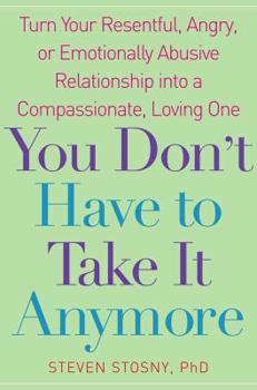 Hardcover You Don't Have to Take It Anymore: Turn Your Resentful, Angry, or Emotionally Abusive Relationship Into a Compassionate, Loving One Book