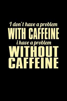 I Don't Have a Problem with Caffeine I Have a Problem Without Caffeine : Bitchy Smartass Quotes - Funny Gag Gift for Work or Friends - Cornell Notebook for School or Office