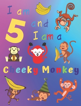 I am 5 and I am a Cheeky Monkey: Get This Cheeky Monkey Sketchbook for Five-Year-Olds.  Fun Sketchbook with a variety of doodle pages for hours of fun!
