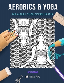 AEROBICS & YOGA: AN ADULT COLORING BOOK: An Awesome Coloring Book For Adults
