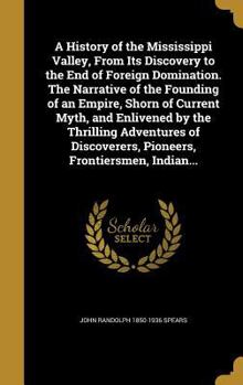 Hardcover A History of the Mississippi Valley, From Its Discovery to the End of Foreign Domination. The Narrative of the Founding of an Empire, Shorn of Current Book