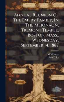 Annual Reunion Of The Emery Family, In The Meionaon, Tremont Temple, Boston, Mass., Wednesday, September 14, 1887