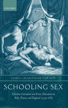 Hardcover Schooling Sex: Libertine Literature and Erotic Education in Italy, France, and England 1534-1685 Book