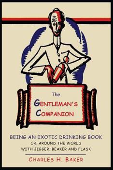 The Gentleman's Companion: Being an Exotic Drinking Book Or, Around the World with Jigger, Beaker and Flask